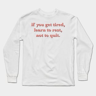 if you get tired learn to rest not to quit quote Long Sleeve T-Shirt